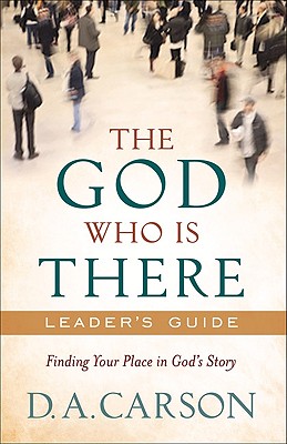 The God Who Is There Leader's Guide: Finding Your Place in God's Story - D. A. Carson