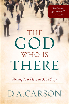 The God Who Is There: Finding Your Place in God's Story - D. A. Carson