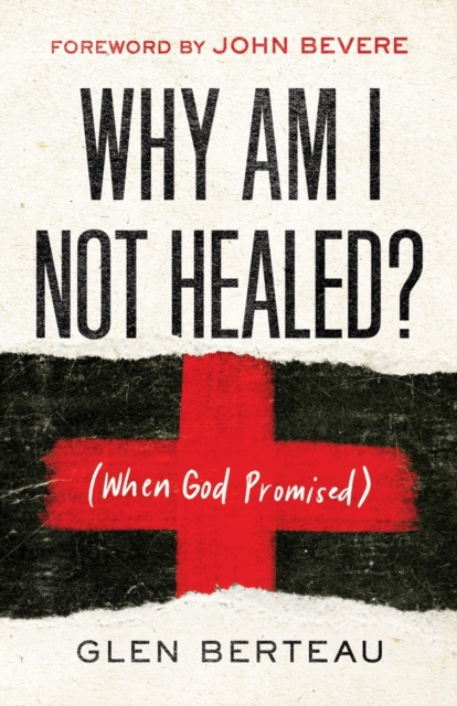 Why Am I Not Healed?: (When God Promised) - Glen Berteau