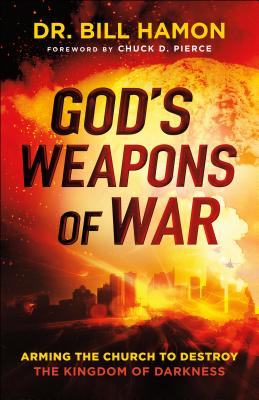 God's Weapons of War: Arming the Church to Destroy the Kingdom of Darkness - Bill Hamon