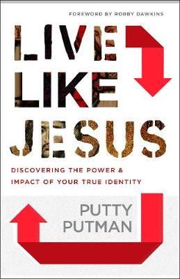 Live Like Jesus: Discover the Power and Impact of Your True Identity - Putty Putman