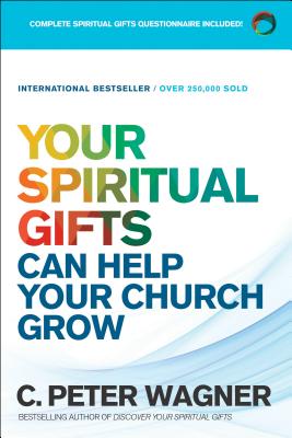 Your Spiritual Gifts Can Help Your Church Grow - C. Peter Wagner