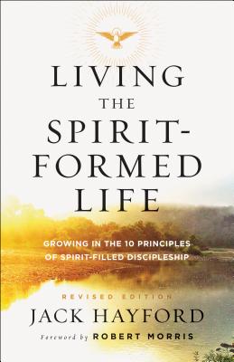 Living the Spirit-Formed Life: Growing in the 10 Principles of Spirit-Filled Discipleship - Jack Hayford