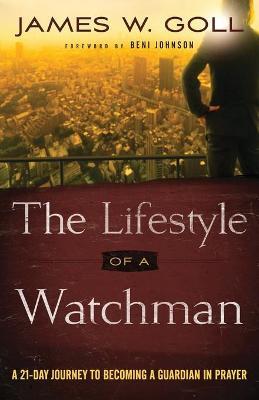 The Lifestyle of a Watchman: A 21-Day Journey to Becoming a Guardian in Prayer - James W. Goll