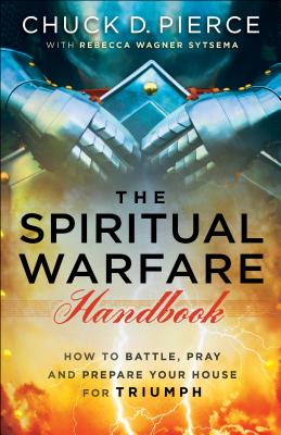The Spiritual Warfare Handbook: How to Battle, Pray and Prepare Your House for Triumph - Chuck D. Pierce