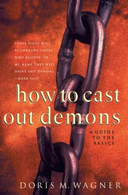 How to Cast Out Demons: A Guide to the Basics - Doris M. Wagner