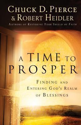A Time to Prosper: Finding and Entering God's Realm of Blessings - Chuck D. Pierce