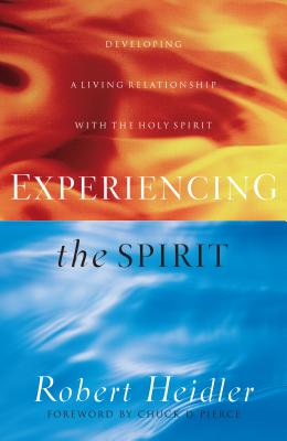 Experiencing the Spirit: Developing a Living Relationship with the Holy Spirit - Robert Heidler