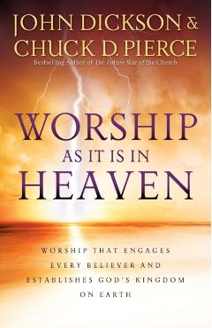 Coperta cărții 'Worship as It Is in Heaven: Worship That Engages Every Believer and Establishes God's Kingdom on Earth - John Dickson'