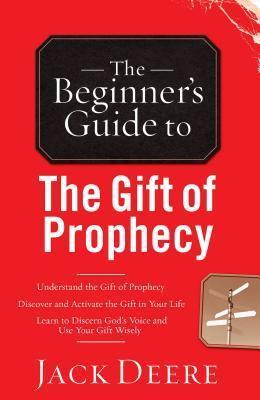 The Beginner's Guide to the Gift of Prophecy - Jack Deere