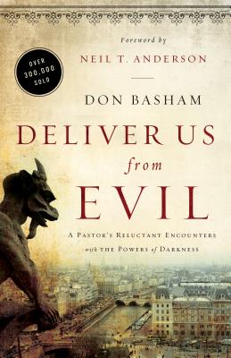 Deliver Us from Evil: A Pastor's Reluctant Encounters with the Powers of Darkness - Don Basham