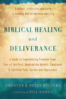 Biblical Healing and Deliverance: A Guide to Experiencing Freedom from Sins of the Past, Destructive Beliefs, Emotional and Spiritual Pain, Curses and - Chester Kylstra