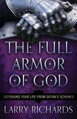 The Full Armor of God: Defending Your Life from Satan's Schemes - Larry Richards