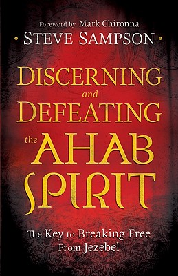 Discerning and Defeating the Ahab Spirit: The Key to Breaking Free from Jezebel - Steve Sampson