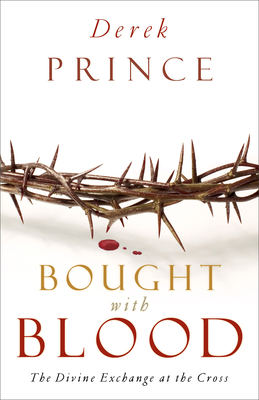 Bought with Blood: The Divine Exchange at the Cross - Derek Prince