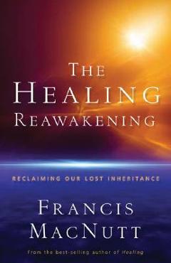 Coperta cărții 'The Healing Reawakening: Reclaiming Our Lost Inheritance - Francis Macnutt'