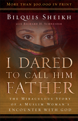 I Dared to Call Him Father: The Miraculous Story of a Muslim Woman's Encounter with God - Bilquis Sheikh