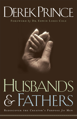 Husbands and Fathers: Rediscover the Creator's Purpose for Men - Derek Prince