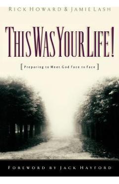 Coperta cărții 'This Was Your Life!: Preparing to Meet God Face to Face - Rick Howard'