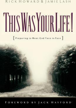 This Was Your Life!: Preparing to Meet God Face to Face - Rick Howard