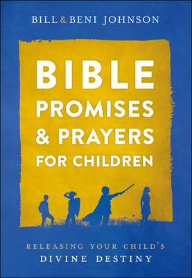 Bible Promises and Prayers for Children: Releasing Your Child's Divine Destiny - Bill Johnson