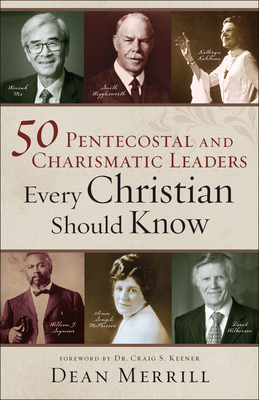 50 Pentecostal and Charismatic Leaders Every Christian Should Know - Dean Merrill