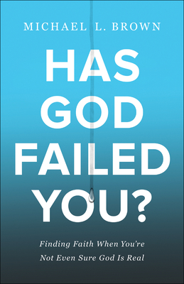 Has God Failed You?: Finding Faith When You're Not Even Sure God Is Real - Michael L. Brown