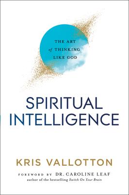 Spiritual Intelligence: The Art of Thinking Like God - Kris Vallotton