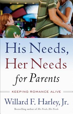 His Needs, Her Needs for Parents: Keeping Romance Alive - Willard F. Harley