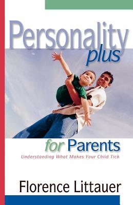 Personality Plus for Parents: Understanding What Makes Your Child Tick - Florence Littauer