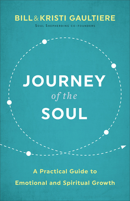 Journey of the Soul: A Practical Guide to Emotional and Spiritual Growth - Bill Gaultiere
