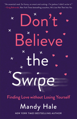 Don't Believe the Swipe: Finding Love Without Losing Yourself - Mandy Hale
