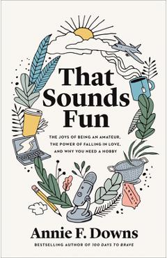 Coperta cărții 'That Sounds Fun: The Joys of Being an Amateur, the Power of Falling in Love, and Why You Need a Hobby - Annie F. Downs'