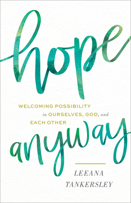 Hope Anyway: Welcoming Possibility in Ourselves, God, and Each Other - Leeana Tankersley