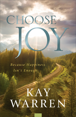 Choose Joy: Because Happiness Isn't Enough - Kay Warren