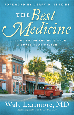 The Best Medicine: Tales of Humor and Hope from a Small-Town Doctor - Walt Md Larimore