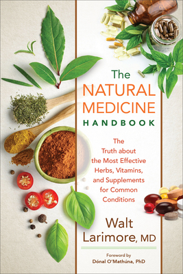 Natural Medicine Handbook: The Truth about the Most Effective Herbs, Vitamins, and Supplements for Common Conditions - Walt Md Larimore