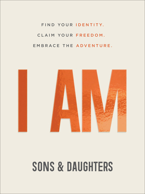 I Am: Find Your Identity. Claim Your Freedom. Embrace the Adventure. - Sons &. Daughters