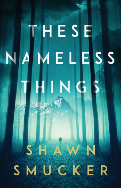 These Nameless Things - Shawn Smucker