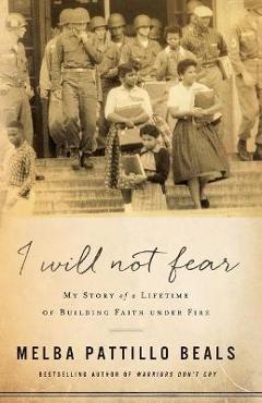 Poza produsului I Will Not Fear: My Story of a Lifetime of Building Faith Under Fire - Melba Pattillo Beals