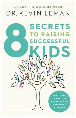 8 Secrets to Raising Successful Kids: Nurturing Character, Respect, and a Winning Attitude - Kevin Leman