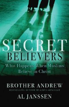 Coperta cărții 'Secret Believers: What Happens When Muslims Believe in Christ - Brother Andrew'