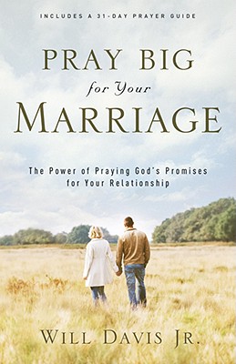 Pray Big for Your Marriage: The Power of Praying God's Promises for Your Relationship - Will Jr. Davis