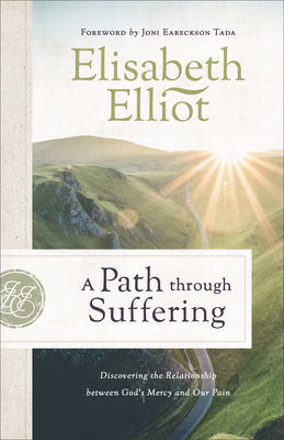 A Path Through Suffering: Discovering the Relationship Between God's Mercy and Our Pain - Elisabeth Elliot