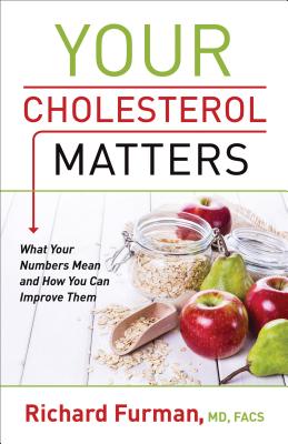 Your Cholesterol Matters: What Your Numbers Mean and How You Can Improve Them - Richard Md Furman