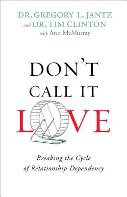 Don't Call It Love: Breaking the Cycle of Relationship Dependency - Gregory Jantz