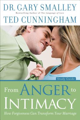 From Anger to Intimacy: How Forgiveness Can Transform Your Marriage - Gary Smalley
