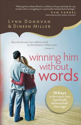 Winning Him Without Words: 10 Keys to Thriving in Your Spiritually Mismatched Marriage - Lynn Donovan