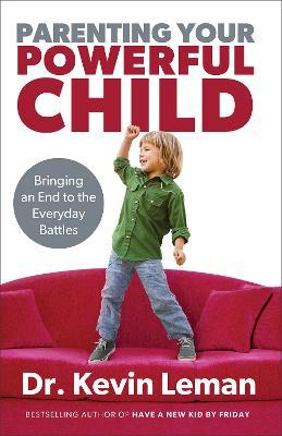 Parenting Your Powerful Child: Bringing an End to the Everyday Battles - Kevin Leman