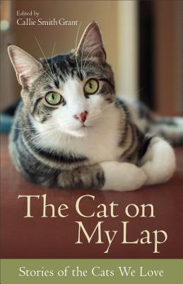 The Cat on My Lap: Stories of the Cats We Love - Callie Smith Grant